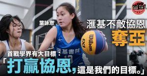 【學界籃球馬拉松】滙基挑戰協恩失敗奪亞 葉詠恩首戰學界有大目標
